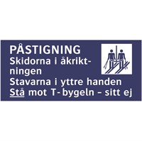 Skylt: Påstigning. Skidorna i åkriktningen. Stavarna i yttre handen. Stå mot T-bygeln, sitt ej.