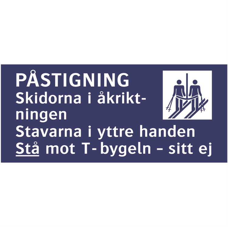 Skylt: Påstigning. Skidorna i åkriktningen. Stavarna i yttre handen. Stå mot T-bygeln, sitt ej.